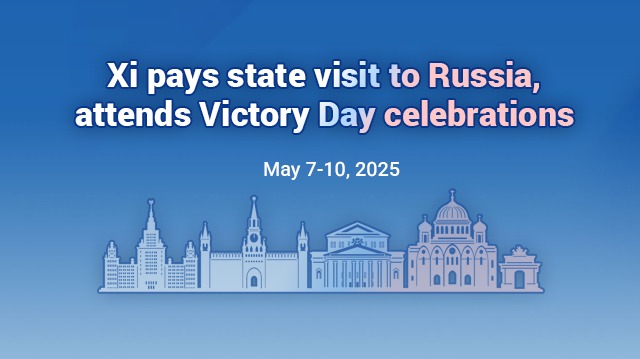 Xi pays state visit to Russia, attends Victory Day celebrations